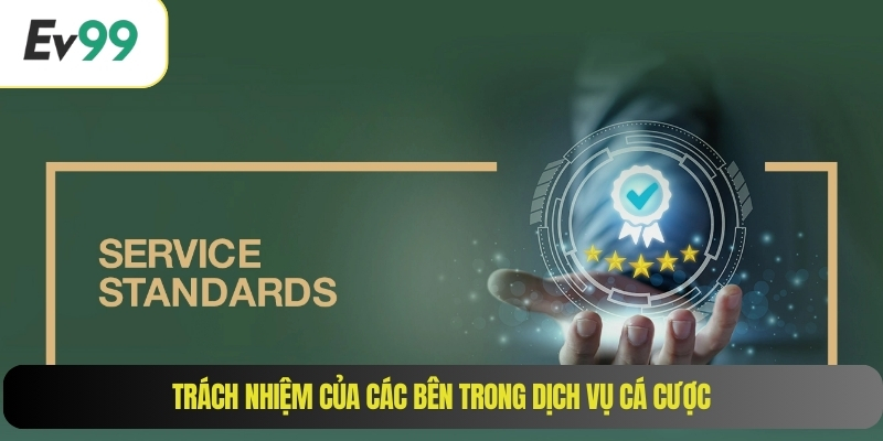 Trách nhiệm của các bên trong dịch vụ cá cược