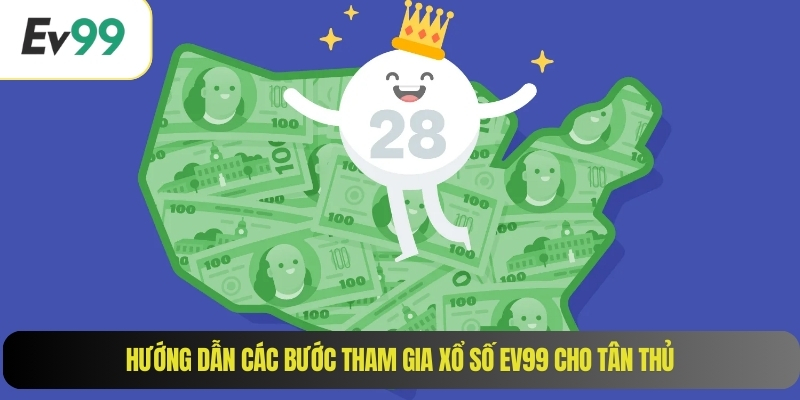 Hướng dẫn các bước tham gia xổ số EV99 cho tân thủ